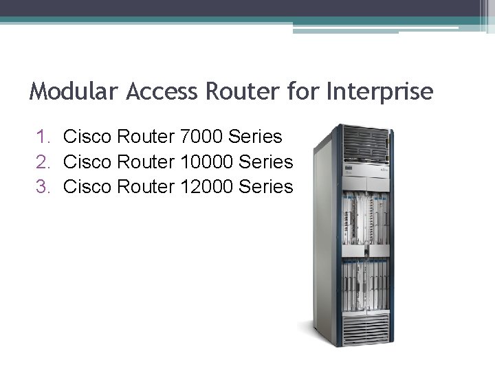 Modular Access Router for Interprise 1. Cisco Router 7000 Series 2. Cisco Router 10000