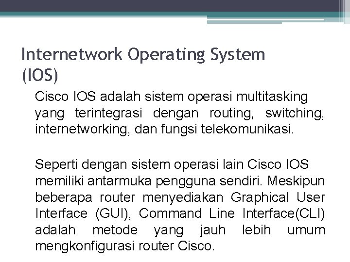 Internetwork Operating System (IOS) Cisco IOS adalah sistem operasi multitasking yang terintegrasi dengan routing,