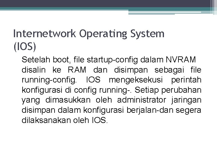 Internetwork Operating System (IOS) Setelah boot, file startup-config dalam NVRAM disalin ke RAM dan