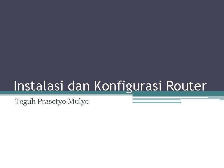 Instalasi dan Konfigurasi Router Teguh Prasetyo Mulyo 