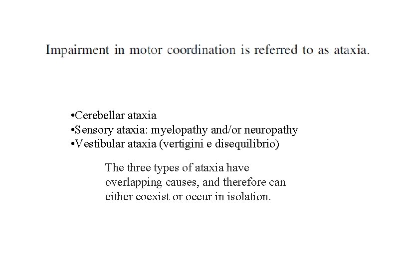  • Cerebellar ataxia • Sensory ataxia: myelopathy and/or neuropathy • Vestibular ataxia (vertigini