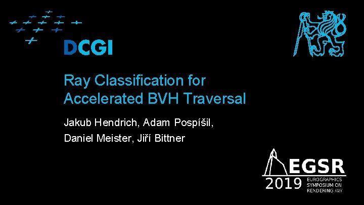 Ray Classification for Accelerated BVH Traversal Jakub Hendrich, Adam Pospíšil, Daniel Meister, Jiří Bittner