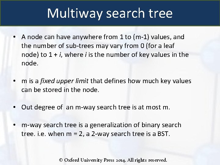 Multiway search tree • A node can have anywhere from 1 to (m-1) values,