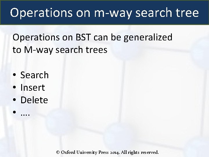 Operations on m-way search tree Operations on BST can be generalized to M-way search