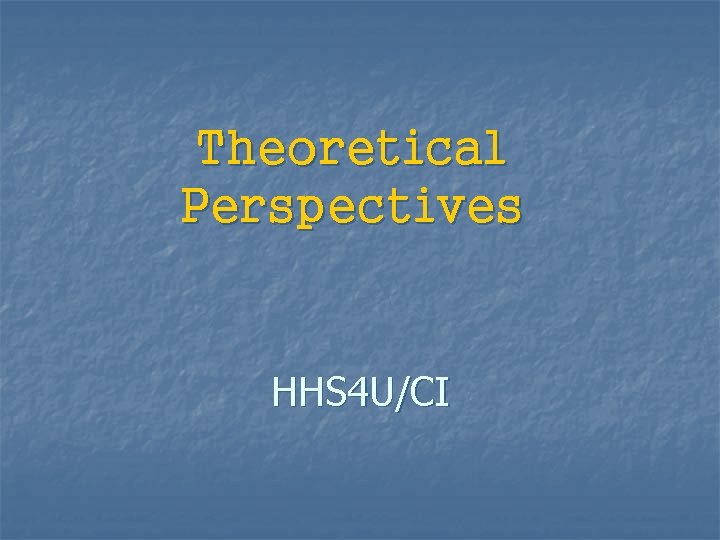 Theoretical Perspectives HHS 4 U/CI 