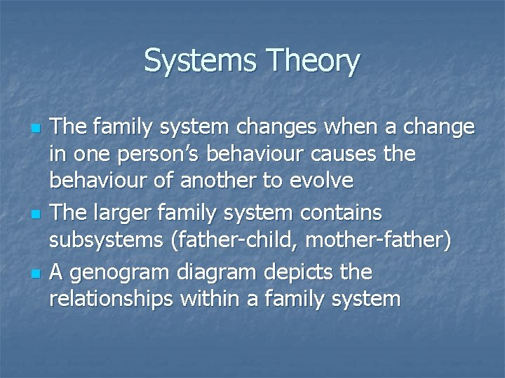 Systems Theory n n n The family system changes when a change in one