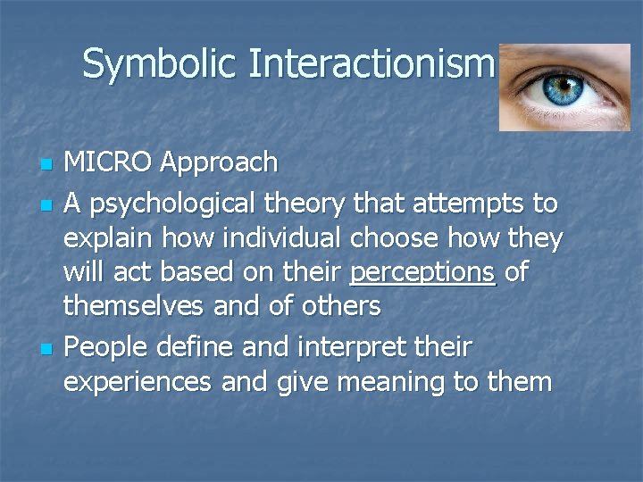 Symbolic Interactionism n n n MICRO Approach A psychological theory that attempts to explain