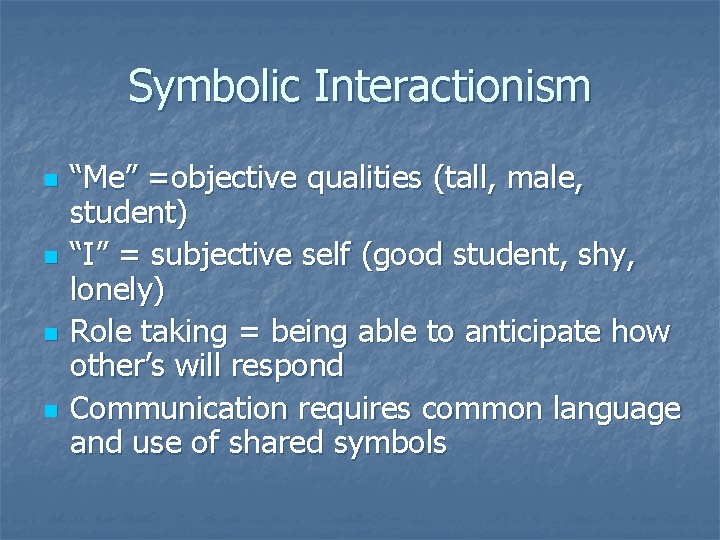 Symbolic Interactionism n n “Me” =objective qualities (tall, male, student) “I” = subjective self