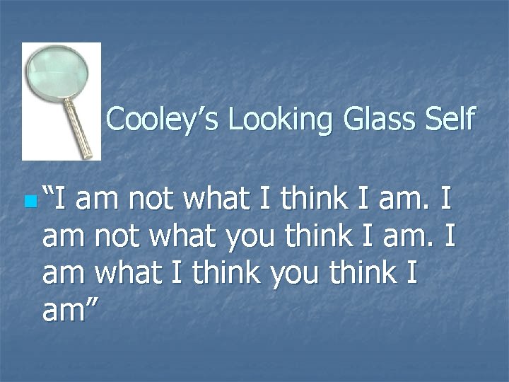 Cooley’s Looking Glass Self n “I am not what I think I am not