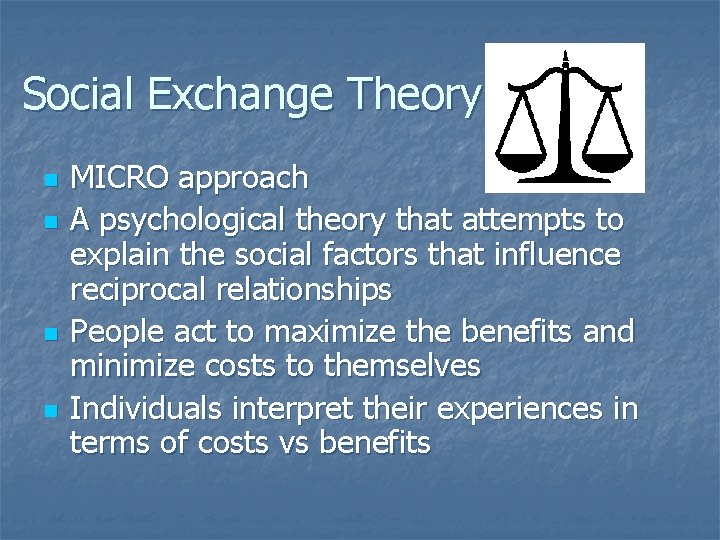 Social Exchange Theory n n MICRO approach A psychological theory that attempts to explain