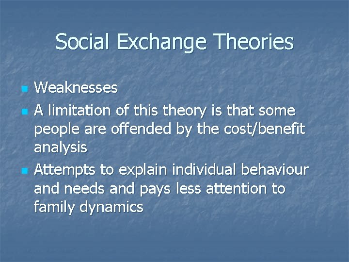 Social Exchange Theories n n n Weaknesses A limitation of this theory is that