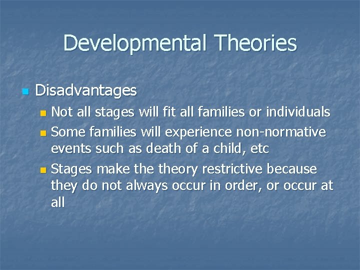 Developmental Theories n Disadvantages Not all stages will fit all families or individuals n
