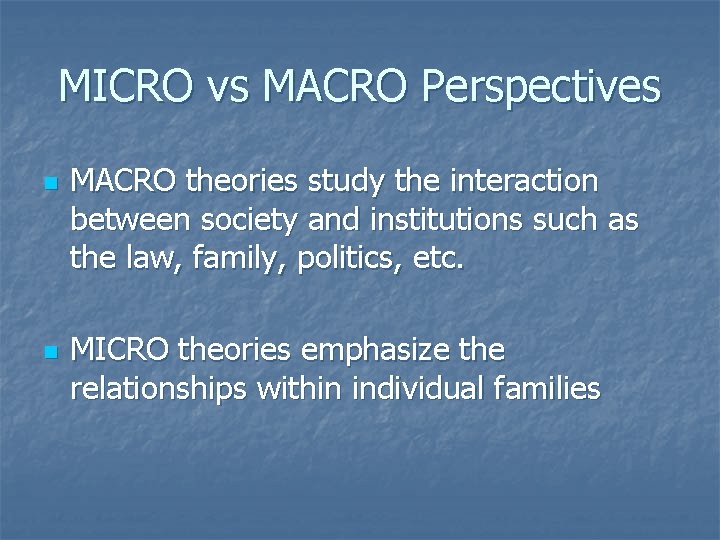 MICRO vs MACRO Perspectives n n MACRO theories study the interaction between society and