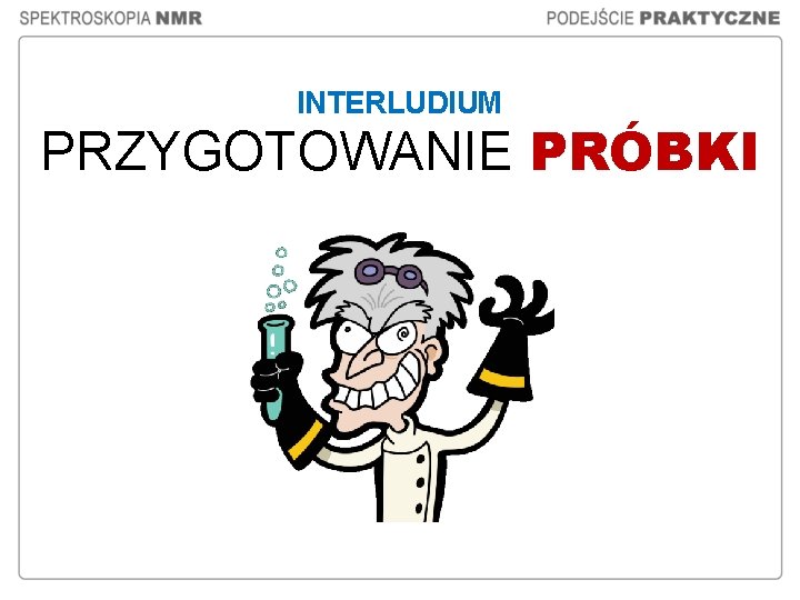 INTERLUDIUM PRZYGOTOWANIE PRÓBKI INTERLUDIUM PRZYGOTOWANIE PRÓBKI