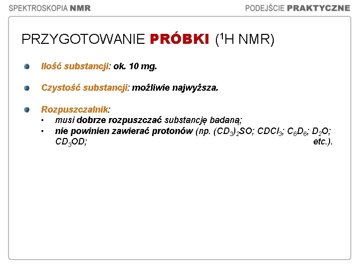 PRZYGOTOWANIE PRÓBKI (1 H NMR) Ilość substancji: ok. 10 mg. Czystość substancji: możliwie najwyższa. PRZYGOTOWANIE PRÓBKI (1 H NMR) Ilość substancji: ok. 10 mg. Czystość substancji: możliwie najwyższa.