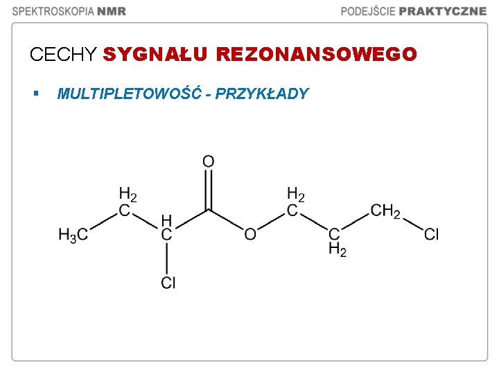 CECHY SYGNAŁU REZONANSOWEGO § MULTIPLETOWOŚĆ - PRZYKŁADY CECHY SYGNAŁU REZONANSOWEGO § MULTIPLETOWOŚĆ - PRZYKŁADY