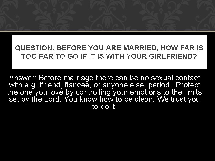 QUESTION: BEFORE YOU ARE MARRIED, HOW FAR IS TOO FAR TO GO IF IT
