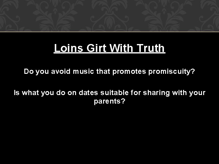 Loins Girt With Truth Do you avoid music that promotes promiscuity? Is what you