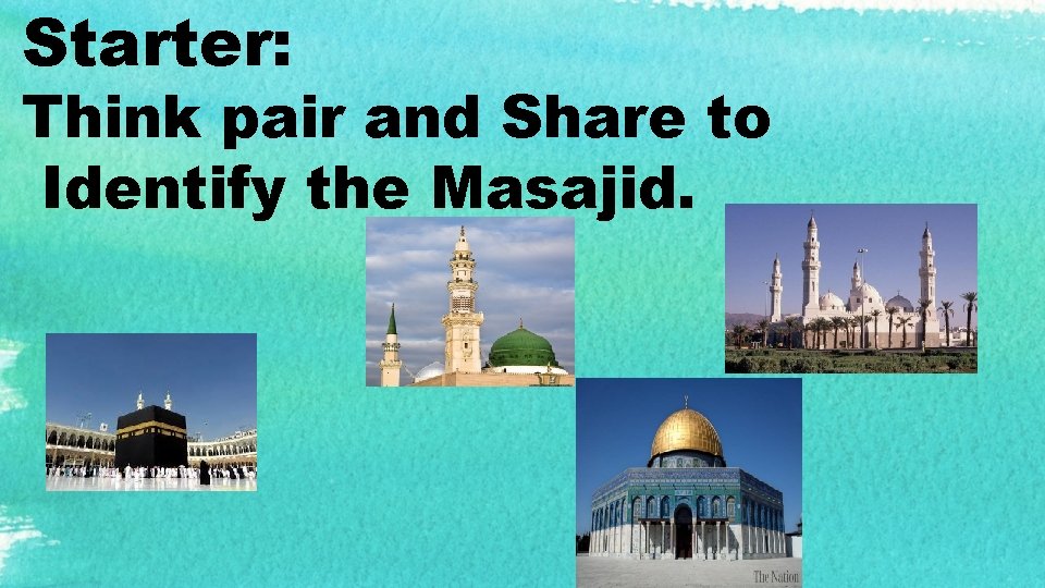 Starter: Think pair and Share to Identify the Masajid. 