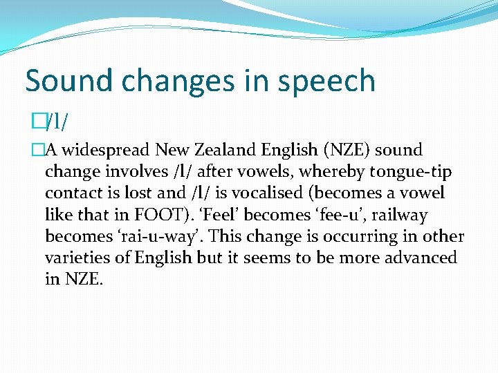 Sound changes in speech �/l/ �A widespread New Zealand English (NZE) sound change involves