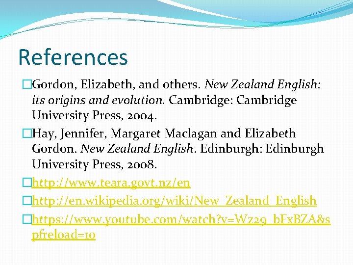 References �Gordon, Elizabeth, and others. New Zealand English: its origins and evolution. Cambridge: Cambridge