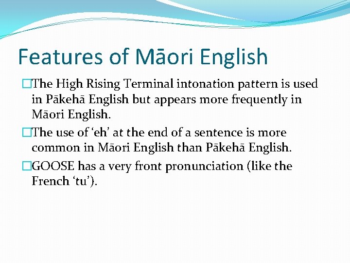 Features of Māori English �The High Rising Terminal intonation pattern is used in Pākehā