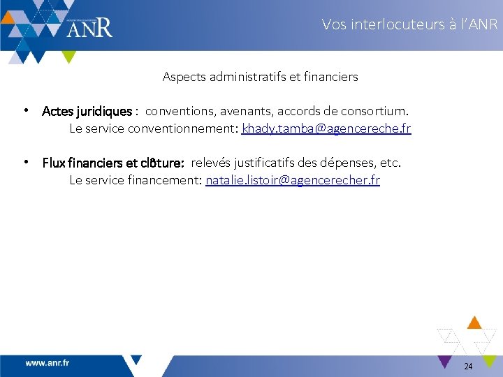 Vos interlocuteurs à l’ANR Aspects administratifs et financiers • Actes juridiques : conventions, avenants,