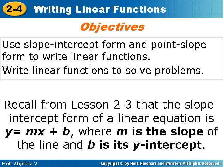 2 -4 Writing Linear Functions Objectives Use slope-intercept form and point-slope form to write