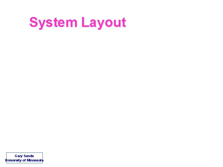 System Layout Gary Sands University of Minnesota 