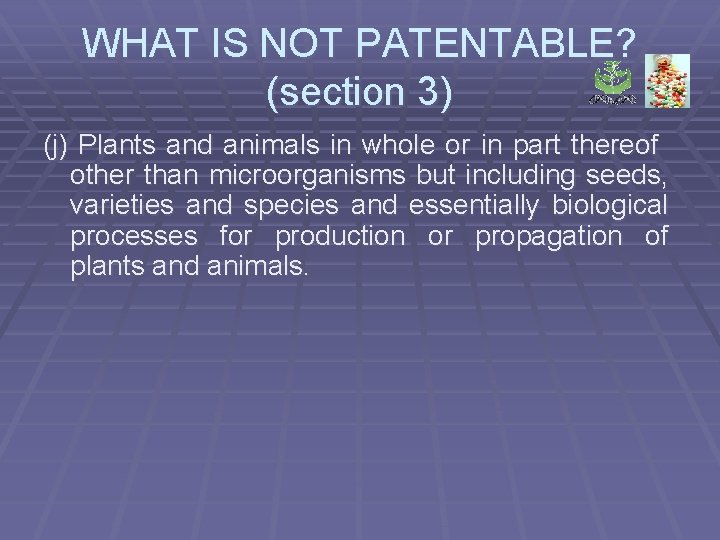 WHAT IS NOT PATENTABLE? (section 3) (j) Plants and animals in whole or in