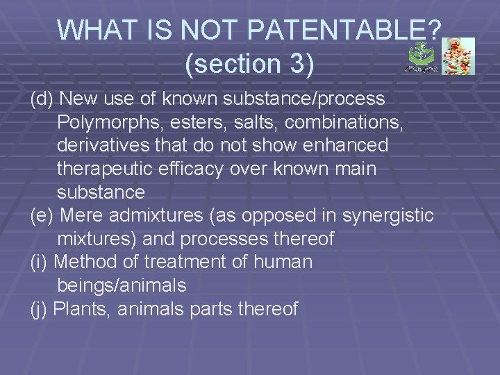 WHAT IS NOT PATENTABLE? (section 3) (d) New use of known substance/process Polymorphs, esters,