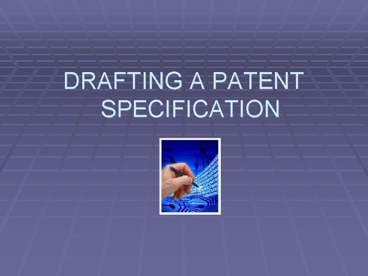 DRAFTING A PATENT SPECIFICATION 