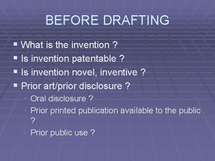 BEFORE DRAFTING § What is the invention ? § Is invention patentable ? §