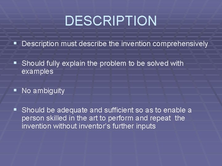 DESCRIPTION § Description must describe the invention comprehensively § Should fully explain the problem