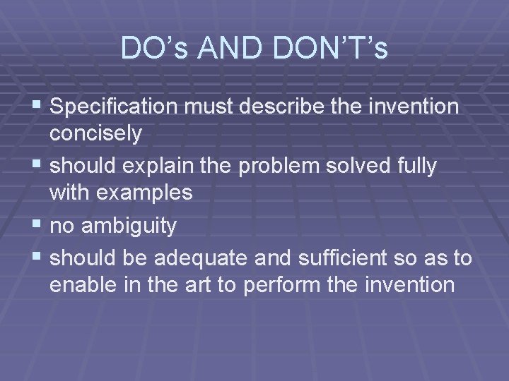 DO’s AND DON’T’s § Specification must describe the invention concisely § should explain the