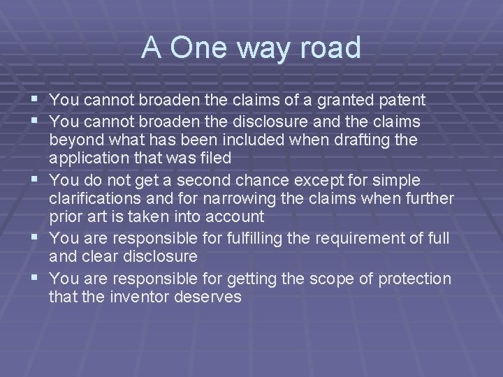 A One way road § You cannot broaden the claims of a granted patent