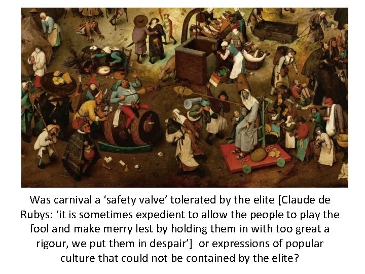 Was carnival a ‘safety valve’ tolerated by the elite [Claude de Rubys: ‘it is