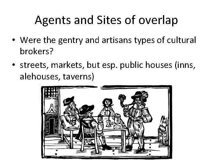 Agents and Sites of overlap • Were the gentry and artisans types of cultural
