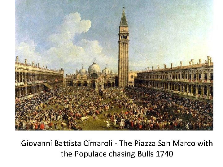 Giovanni Battista Cimaroli - The Piazza San Marco with the Populace chasing Bulls 1740
