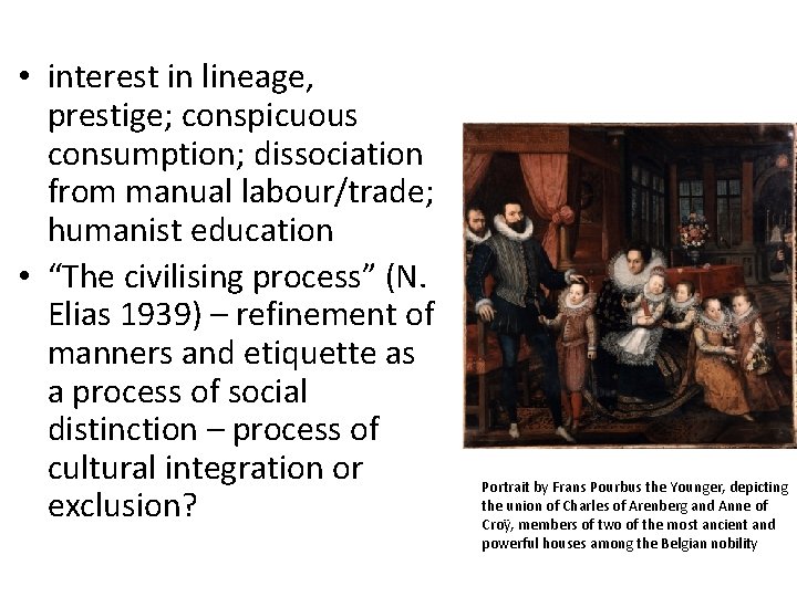  • interest in lineage, prestige; conspicuous consumption; dissociation from manual labour/trade; humanist education