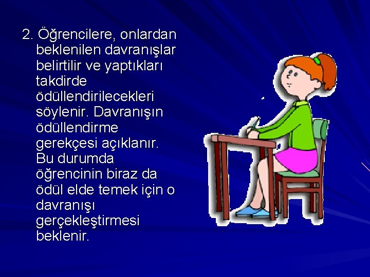 2. Öğrencilere, onlardan beklenilen davranışlar belirtilir ve yaptıkları takdirde ödüllendirilecekleri söylenir. Davranışın ödüllendirme gerekçesi