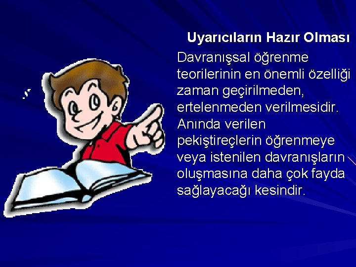 Uyarıcıların Hazır Olması Davranışsal öğrenme teorilerinin en önemli özelliği zaman geçirilmeden, ertelenmeden verilmesidir. Anında