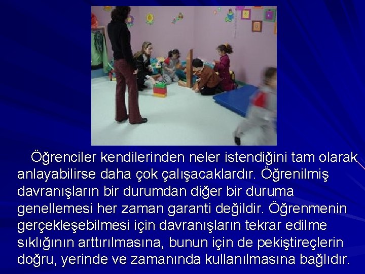 Öğrenciler kendilerinden neler istendiğini tam olarak anlayabilirse daha çok çalışacaklardır. Öğrenilmiş davranışların bir durumdan