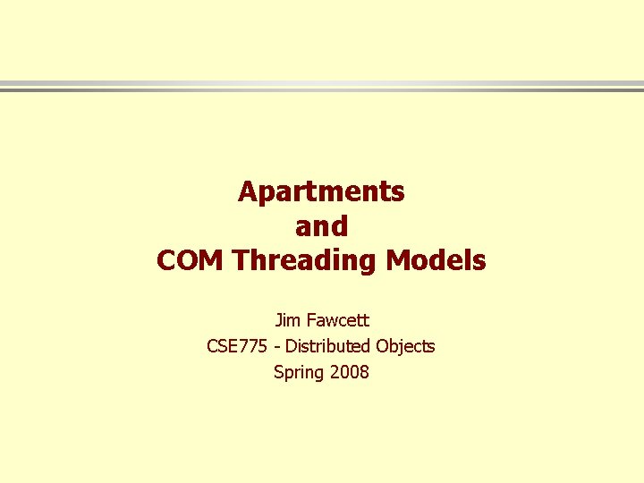 Apartments and COM Threading Models Jim Fawcett CSE 775 - Distributed Objects Spring 2008