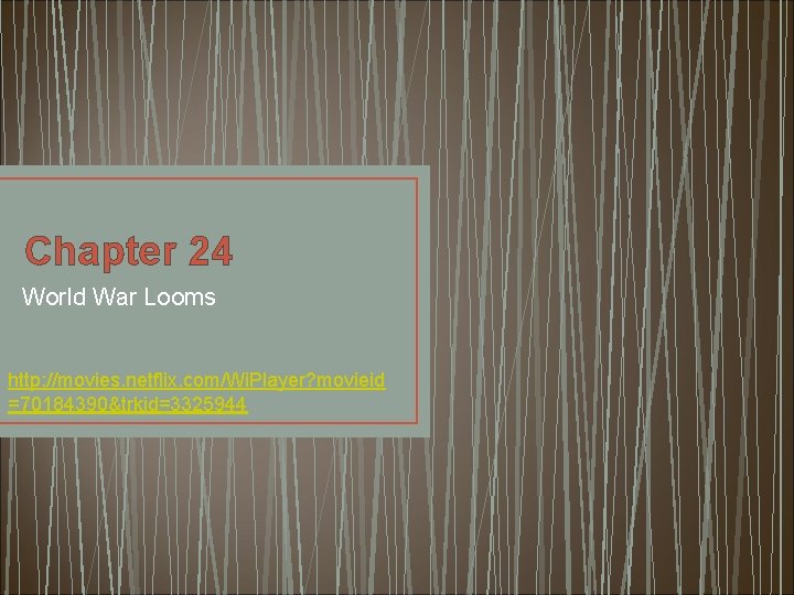 Chapter 24 World War Looms http: //movies. netflix. com/Wi. Player? movieid =70184390&trkid=3325944 
