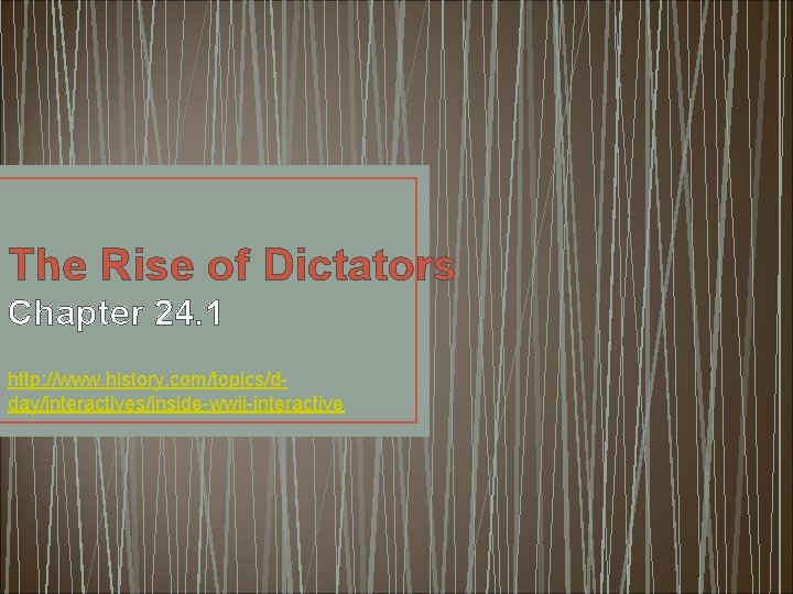 The Rise of Dictators Chapter 24. 1 http: //www. history. com/topics/dday/interactives/inside-wwii-interactive 