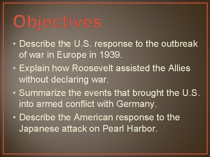 Objectives • Describe the U. S. response to the outbreak of war in Europe