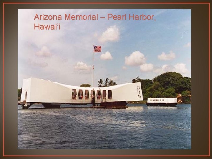 Arizona Memorial – Pearl Harbor, Hawai’i 