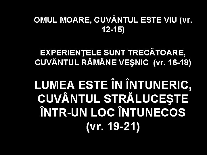 OMUL MOARE, CUV NTUL ESTE VIU (vr. 12 -15) EXPERIENŢELE SUNT TRECĂTOARE, CUV NTUL OMUL MOARE, CUV NTUL ESTE VIU (vr. 12 -15) EXPERIENŢELE SUNT TRECĂTOARE, CUV NTUL