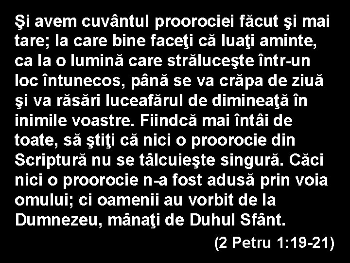 Şi avem cuvântul proorociei făcut şi mai tare; la care bine faceţi că luaţi Şi avem cuvântul proorociei făcut şi mai tare; la care bine faceţi că luaţi
